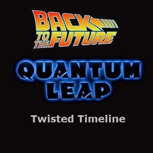 Back to the Future / Quantum Leap: Twisted Timeline - Written in 2012